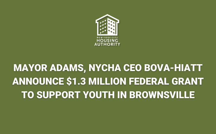 NYCHA logo, text: Mayor Adams, NYCHA CEO Bova-Hiatt Announce $1.3 Million Federal Grant to Support Youth in Brownsville